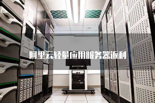 阿里云轻量应用服务器返利